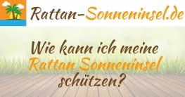 Wie kann ich meine Rattan Sonneninsel schützen?