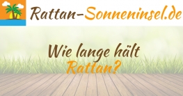 Wie lange hält Rattan?