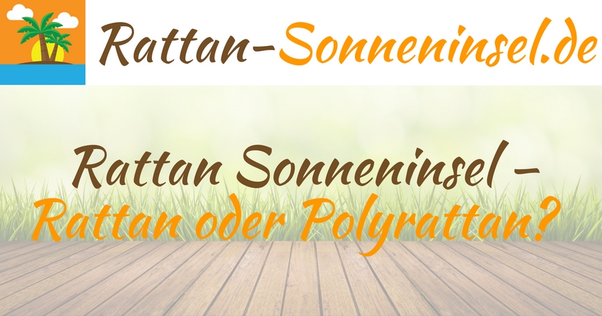 Rattan Sonneninsel – Rattan oder Polyrattan?